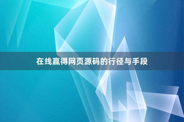 在线赢得网页源码的行径与手段