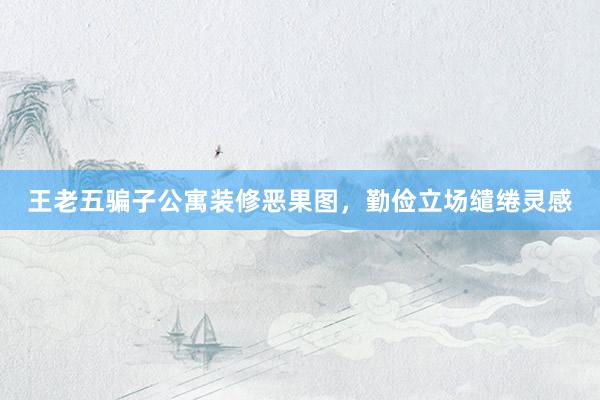 王老五骗子公寓装修恶果图，勤俭立场缱绻灵感