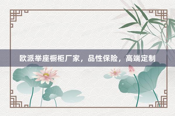 欧派举座橱柜厂家，品性保险，高端定制
