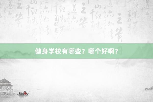 健身学校有哪些？哪个好啊？